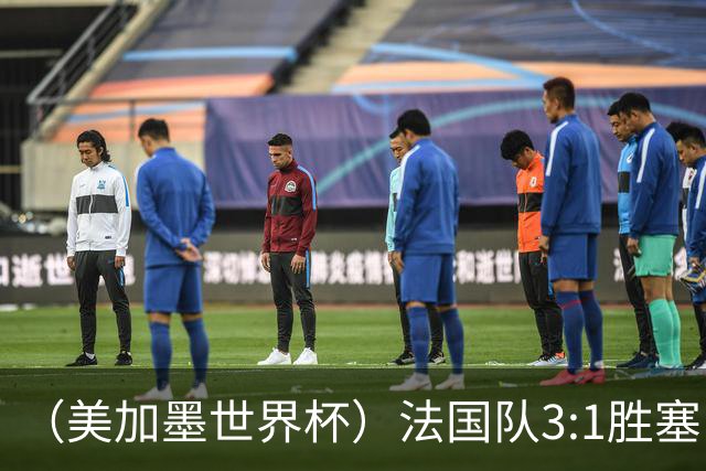 （美加墨世界杯）法国队3:1胜塞内加尔 姆巴佩梅开二度